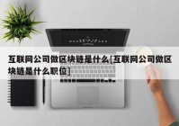 互联网公司做区块链是什么[互联网公司做区块链是什么职位]