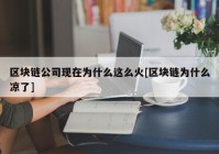 区块链公司现在为什么这么火[区块链为什么凉了]