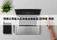 铁路公司加入区块链运输联盟[区块链 铁路]