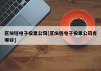 区块链电子投票公司[区块链电子投票公司有哪些]