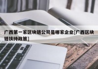 广西第一家区块链公司是哪家企业[广西区块链扶持政策]