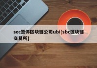 sec暂停区块链公司ubi[sbc区块链交易所]