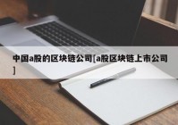 中国a股的区块链公司[a股区块链上市公司]