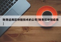 财务运用区块链技术的公司[财务区块链应用]