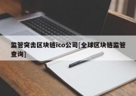 监管突击区块链ico公司[全球区块链监管查询]