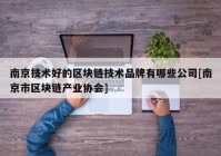 南京技术好的区块链技术品牌有哪些公司[南京市区块链产业协会]