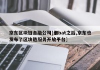 京东区块链金融公司[继bat之后,京东也发布了区块链服务开放平台]