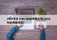 2018年五个热门的区块链公司[2018年区块链项目]